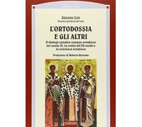 L' ortodossia e gli altri. Il dialogo cattolico romano-ortodosso nel secolo XIX. La svolta del XX secolo e la resistenza ortodossa