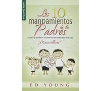 Los 10 mandamientos de los padres / The 10 Commandments of Parenting: Lo Que Hay Que Hacer Y Lo Que Hay Que Evitar Para Criar Hijos