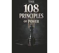 Los 108 principios del poder: Dominando las leyes prohibidas de la psicología oscura y la manipulación