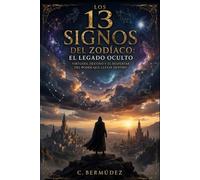 Los 13 Signos del Zodiaco: El Legado Oculto: Virtudes, destino y el poder del despertar que llevas dentro.