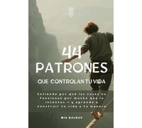 Los 44 patrones que controlan tu vida: Comprende por qué las cosas no funcionan aunque lo hagas todo bien - y aprende a construir tu vida a tu manera