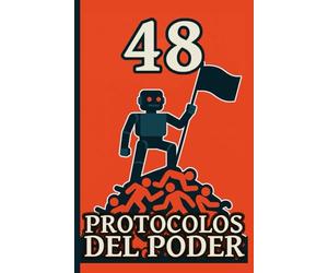 LOS 48 PROTOCOLOS DEL PODER: Una INTELIGENCIA ARTIFICIAL (IA) Analiza las 48 Leyes del Poder para Dominar a los Humanos