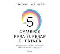 Los 5 cambios para superar el estrés / The 5 Resets: Reconecta tu mente y tu cuerpo para una vida más relajada / Rewire Your Brain and Body for Less Stress and More Resilience