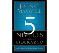 Los 5 Niveles de Liderazgo: Pasos Comprobados Para Maximizar Su Potencial