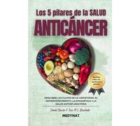 LOS 5 PILARES DE LA SALUD ANTICÁNCER: Descubre las claves de la longevidad, el antienvejecimiento, la epigenética y la salud antiinflamatoria ¡incluye recetas y menús!
