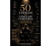 Los 50 Códigos del Lenguaje Corporal: Descifra personas, interpreta gestos y aprende comunicación no verbal para leer miradas, posturas y señales ocultas