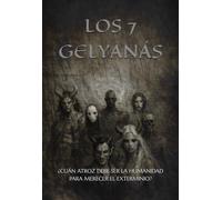 LOS 7 GELYANÁS: ¿CUÁN ATROZ DEBE SER LA HUMANIDAD PARA MERECER EL EXTERMINIO?
