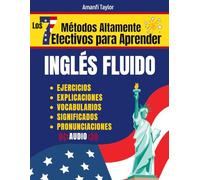Los 7 Métodos Altamente Efectivos Para Aprender Ingles Fluido: Libro para aprender ingles para adultos - Aprender Ingles desde cero con pronunciación, ejercicios de prácticas y más