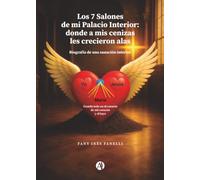 Los 7 Salones de mi Palacio Interior: donde a mis cenizas les crecieron alas: Biografía de una sanación interior