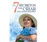 Los 7 Secretos Para Criar Hijos Extraordinarios