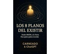 Los 8 Planos de Existir: Desde Orión, a la Tierra. Para quién quiera recordar