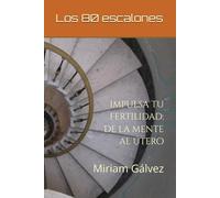 Los 80 escalones: Impulsa tu fertilidad: El camino de la mente al útero