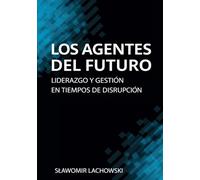 Los Agentes del Futuro: Liderazgo y Gestión en Tiempos de Disrupción