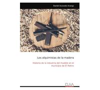 Los alquimistas de la madera: Historia de la industria del mueble en el municipio de El Retiro