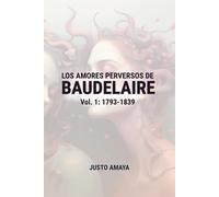 LOS AMORES PERVERSOS DE BAUDELAIRE: Vol.1: 1793-1839