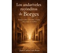 Los andariveles recónditos de Borges: Ensayo sobre el hombre, el mito y las zonas en sombra
