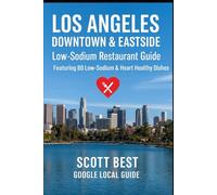 Los Angeles Downtown & Eastside Low-Sodium Restaurant Guide: Featuring 80 Low Sodium & Heart Healthy Dishes