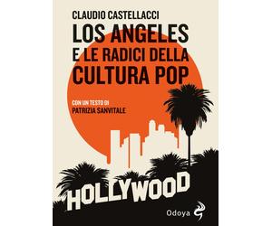 Los Angeles e le radici della cultura pop - Castellacci Claudio