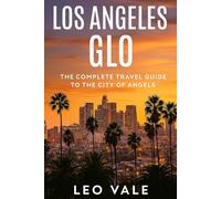 LOS ANGELES GLO: The Complete Travel Guide to the City of Angels