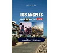 LOS ANGELES GUIDE DE VOYAGE 2025: Explorer les plages, les monuments et la vie urbaine