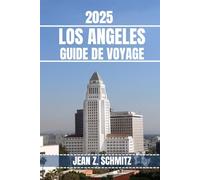 LOS ANGELES GUIDE DE VOYAGE: Découvrez les attractions incontournables, les trésors cachés et les activités de plein air de Los Angeles. Conseils pratiques et informations locales