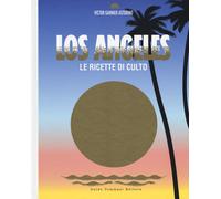 Los Angeles. Le ricette di culto. Ediz. illustrata