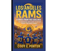 Los Angeles Rams: Stories From The Sidelines: The Unofficial Fan’s Guide To History, Heroes, And Homecomings
