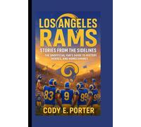 Los Angeles Rams: Stories From The Sidelines: The Unofficial Fan’s Guide To History, Heroes, And Homecomings