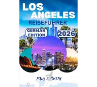 LOS ANGELES REISEFUHRER 2026: Wichtige Tipps und Insider-Geheimnisse für ein unvergessliches Abenteuer im Süden Kaliforniens in den USA