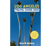Los Angeles Travel Guide 2025: Discover Must-See Attractions, Beaches & Insider Tips