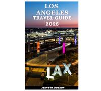LOS ANGELES TRAVEL GUIDE 2025: "Your Passport to LA: A Curated Guide to Best Attractions, Cuisine, Itineraries, Hidden Gems of the City and Culture in 2025"