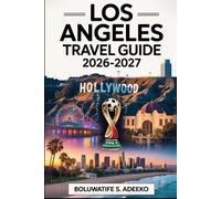 LOS ANGELES TRAVEL GUIDE 2026-2027: A First-Time Visitor’s Handbook to Los Angeles. Exploring Hollywood,Venice Beach, Beverly Hills,Griffith ... SoFi Stadium During the FIFA World Cup 2026