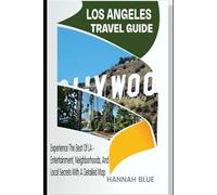 LOS ANGELES TRAVEL GUIDE: Experience The Best Of LA - Entertainment, Neighborhoods, And Local Secrets With A Detailed Map