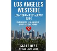 Los Angeles West Side Low-Sodium Restaurant Guide: Featuring 80 Low Sodium & Heart Healthy Dishes