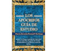 LOS APÓCRIFOS GUÍA DE ESTUDIO PARA LA DEVOCIÓN PERSONAL Y EN GRUPO: INCLUYE LOS TEMAS CENTRALES DE CADA LIBRO DE LOS APÓCRIFOS, PREGUNTAS DE ESTUDIO ENRIQUECEDORAS Y UN PLAN DE LECTURA DE 60 DÍAS.