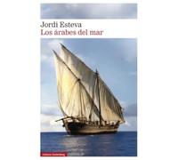 Los árabes del mar: Tras la estela de Simbad: de los puertos de Arabia a la isla de Zanzíbar