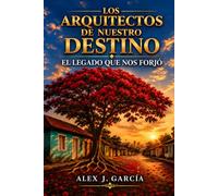 LOS ARQUITECTOS DE NUESTRO DESTINO: El legado que nos forjó