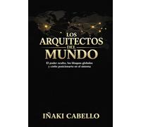 LOS ARQUITECTOS DEL MUNDO: EL PODER OCULTO LOS BLOQUES GLOBALES Y COMO POSICIONARTE EN EL SISTEMA