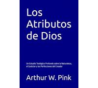 Los Atributos de Dios: Un Estudio Teológico Profundo sobre la Naturaleza, el Carácter y las Perfecciones del Creador