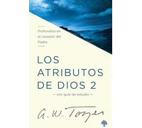 Los atributos de Dios - Vol. 2 (Incluye Guía de Estudio): Profundice en el coraz ón del Padre / The Attributes of God - Volume 2: Deeper into the ... the Father's Heart. Includes a study guide