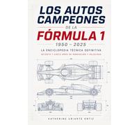 LOS AUTOS CAMPEONES DE LA FÓRMULA 1: La Enciclopedia Técnica Definitiva