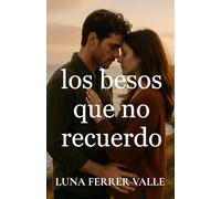 Los besos que no recuerdo: Una historia sobre el amor que sobrevive incluso al olvido