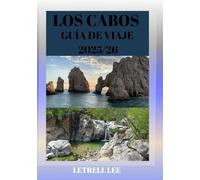 LOS CABOS GUÍA DE VIAJE 2025/26: "Momentos, movimientos y maravillas de la joya de la corona de Baja California"