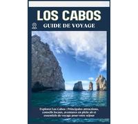 LOS CABOS GUIDE DE VOYAGE: Principales attractions, conseils locaux, aventures en plein air et essentiels de voyage pour votre séjour
