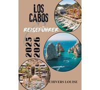 LOS CABOS REISEFÜHRER 2025/2026 (Vollfarbe): Entdecken Sie verborgene Schätze, Küstenabenteuer und lokale Kultur in Bajas Top-Reiseziel
