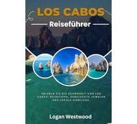 Los Cabos Reiseführer 2025(Full Color): Erleben Sie die Schönheit von Los Cabos: Reisetipps, versteckte Juwelen und lokale Einblicke.