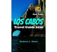 LOS CABOS Travel Guide 2026: Explore Baja California, Mexico’s Beaches, Adventure Spots, and Local Culture