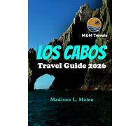 LOS CABOS Travel Guide 2026: Explore Baja California, Mexico’s Beaches, Adventure Spots, and Local Culture