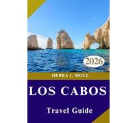 LOS CABOS TRAVEL GUIDE 2026: Luxury, Adventure, and Local Life
