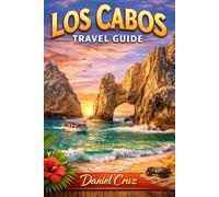Los Cabos travel guide: Discover, Explore, and Indulge: Los Cabos Travel Made Simple